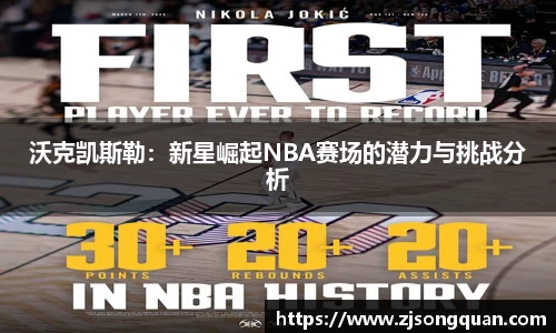 沃克凯斯勒：新星崛起NBA赛场的潜力与挑战分析