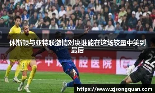 休斯顿与亚特联激情对决谁能在这场较量中笑到最后