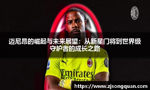 迈尼昂的崛起与未来展望：从新星门将到世界级守护者的成长之路