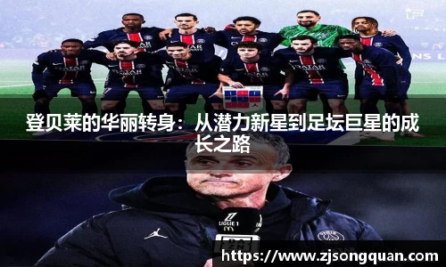 登贝莱的华丽转身：从潜力新星到足坛巨星的成长之路